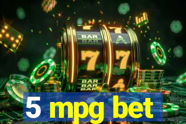 5 mpg bet